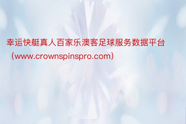 幸运快艇真人百家乐澳客足球服务数据平台（www.crownspinspro.com）