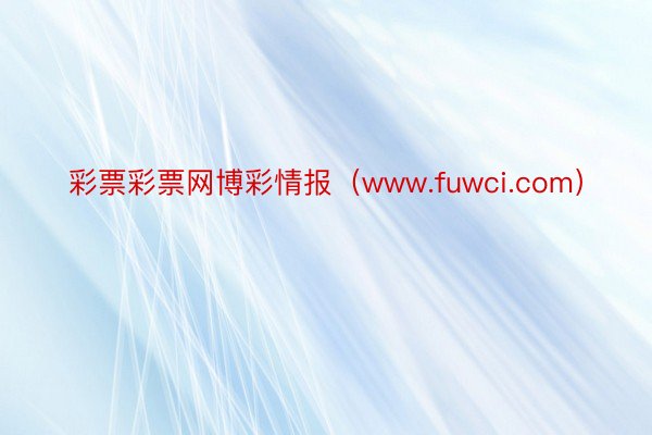 彩票彩票网博彩情报（www.fuwci.com）