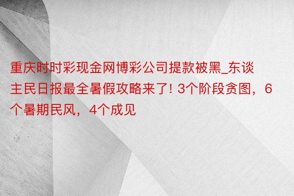 重庆时时彩现金网博彩公司提款被黑_东谈主民日报最全暑假攻略来了! 3个阶段贪图，6个暑期民风，4个成见