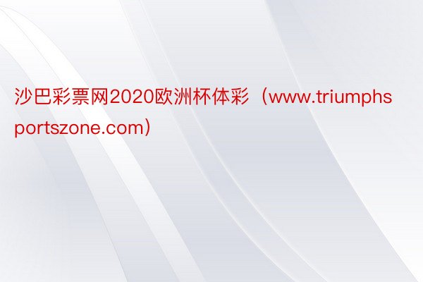 沙巴彩票网2020欧洲杯体彩（www.triumphsportszone.com）