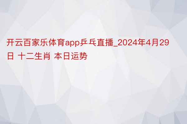 开云百家乐体育app乒乓直播_2024年4月29日 十二生肖 本日运势