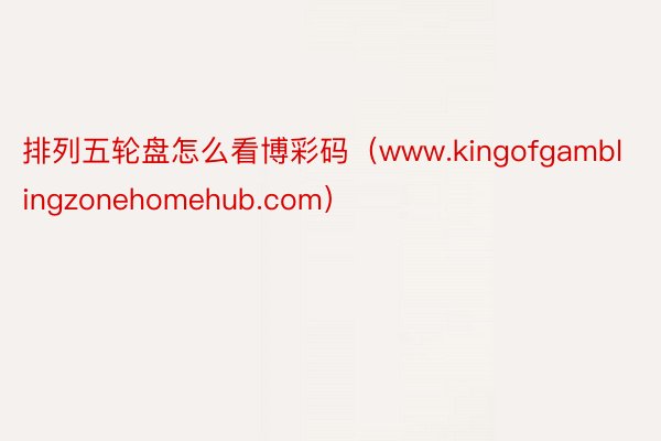 排列五轮盘怎么看博彩码（www.kingofgamblingzonehomehub.com）