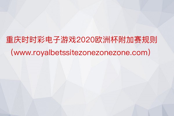 重庆时时彩电子游戏2020欧洲杯附加赛规则（www.royalbetssitezonezonezone.com）